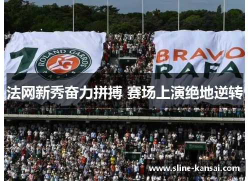 法网新秀奋力拼搏 赛场上演绝地逆转